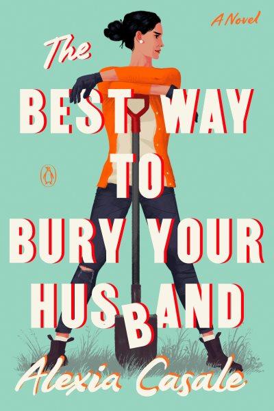 The best way to bury your husband : a novel / Alexia Casale.