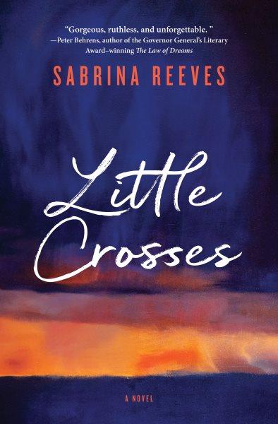 Little crosses : a novel / Sabrina Reeves.