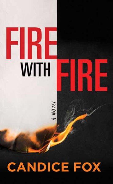 Fire with fire [large print edition] : a novel / Candice Fox.