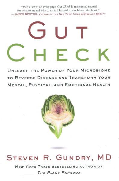 Gut check : unleash the power of your microbiome to reverse disease and transform your mental, physical, and emotional health / Steven R. Gundry, MD, with Jodi Lipper.