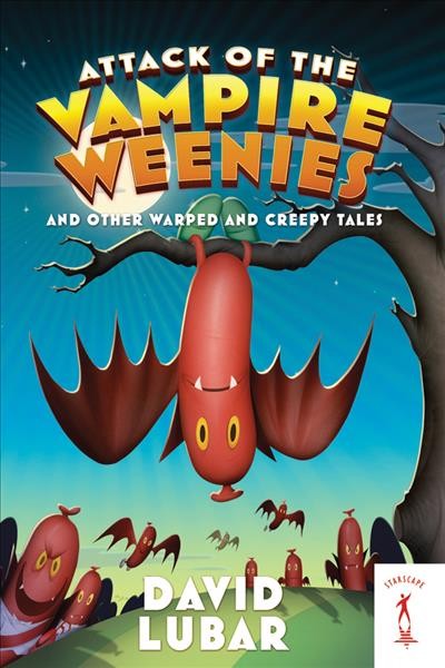 Attack of the vampire weenies and other warped and creepy tales / David Lubar.