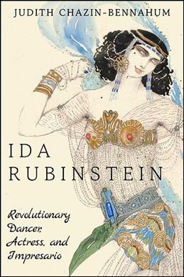 Ida Rubinstein : revolutionary dancer, actress, and impresario / Judith Chazin-Bennahum.