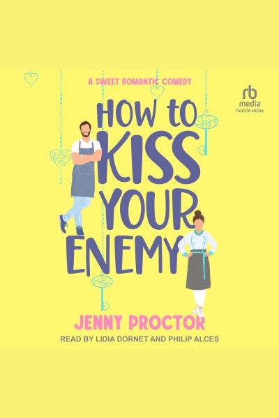 How to Kiss Your Enemy : A Sweet Romantic Comedy. How to Kiss a Hawthorne Brother [electronic resource] / Jenny Proctor.