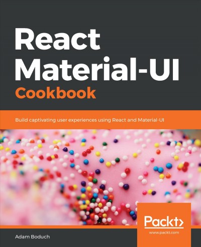 React material-UI cookbook : design and implement modern day material design driven web apps with Material UI and React / Adam Boduch.