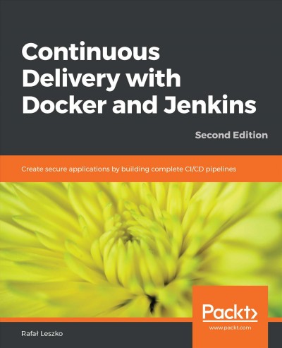 Continuous Delivery with Docker and Jenkins : Create Secure Applications by Building Complete CI/CD Pipelines / Rafał Leszko.