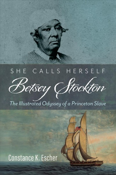 She calls herself Betsey Stockton : the illustrated Odyssey of a Princeton slave / Constance K. Escher ; foreword by John J. Baxter.