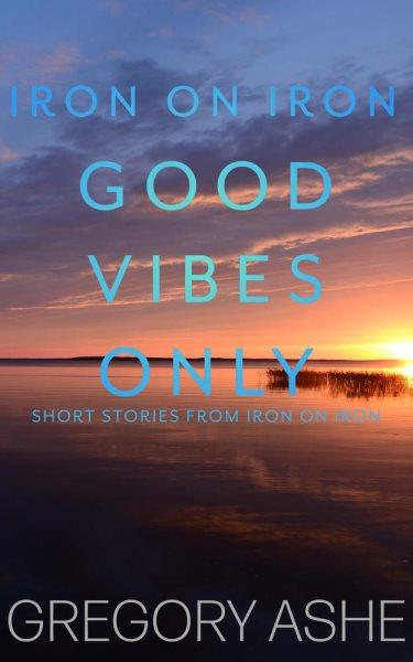 Good vibes only [electronic resource] / Gregory Ashe.
