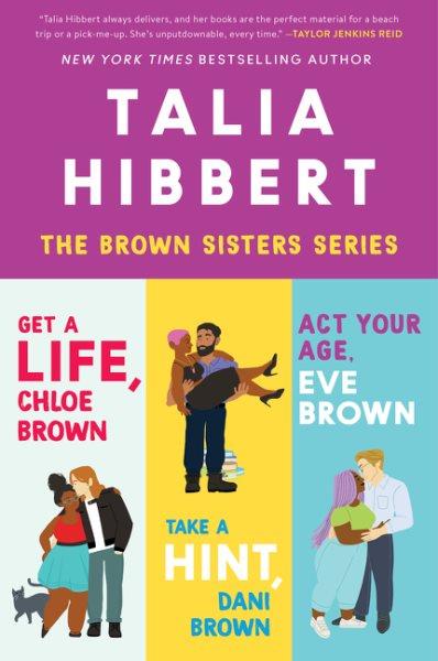 Talia Hibbert's Brown Sisters Book Set : Act Your Age Eve Brown, Get a Life Chloe Brown, Take a Hint Dani Brown. Brown Sisters [electronic resource] / Talia Hibbert.