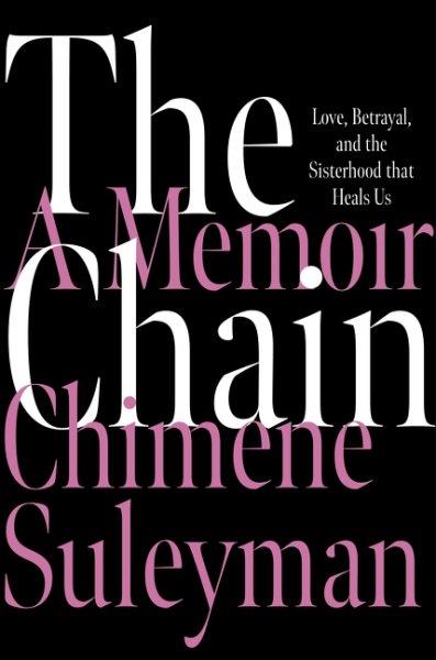 The chain :  love, betrayal, and the sisterhood that heals us /  Chimene Suleyman.