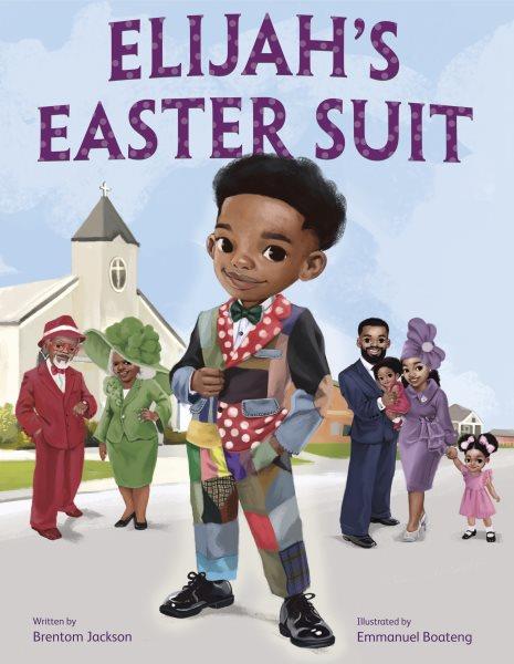 Elijah's easter suit / by Brentom Jackson ; illustrated by Emmanuel Boateng.