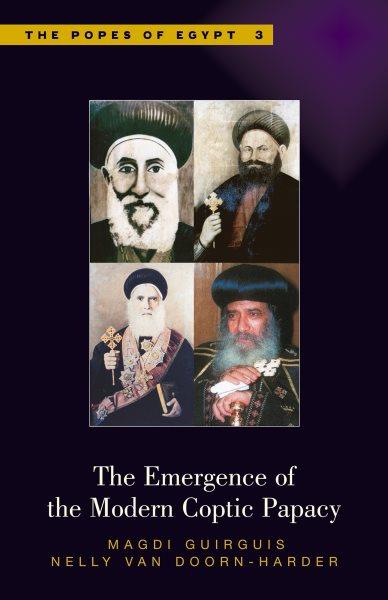 The Emergence of the Modern Coptic Papacy / Magdi Guirguis, Nelly van Doorn-Harder.