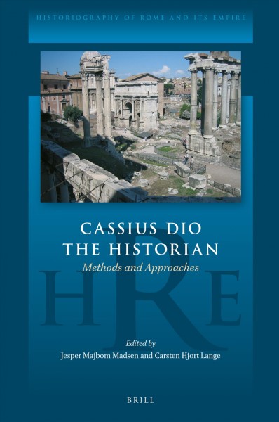 Cassius Dio the historian : methods and approaches / edited by Jesper Majbom Madsen, Carsten Hjort Lange.