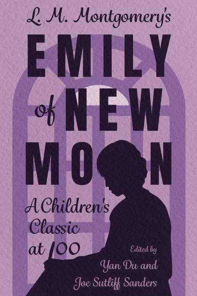 L. M. Montgomery's "Emily of New Moon" : a children's classic at 100 / edited by Yan Du and Joe Sutliff Sanders.