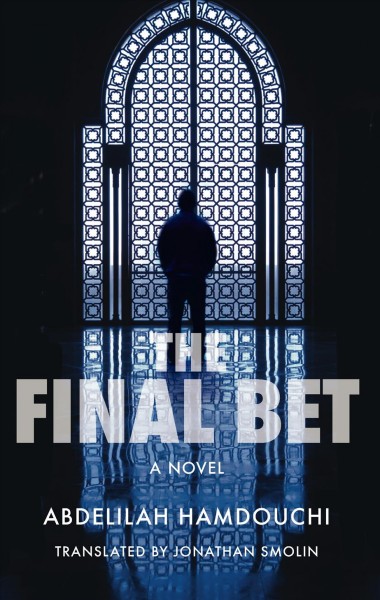The final bet / Abdelilah Hamdouchi ; translated by Johnathan Smolin.