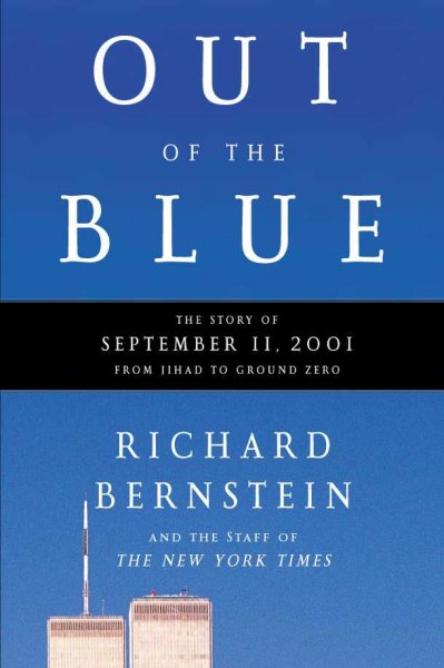 Out of the blue : the story of September 11, 2001, from Jihad to Ground Zero / Richard Bernstein and the staff of the New York Times.