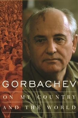 On my country and the world / Gorbachev ; translated from Russian by George Shriver.