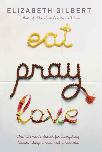 Eat pray love : one woman's search for everything across Italy, India and Indonesia / Elizabeth Gilbert.