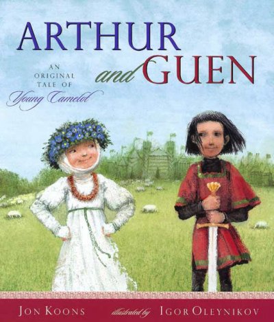 Arthur and Guen : a tale of young Camelot / by Jon Koons ; illustrated by Igor Oleynikov.
