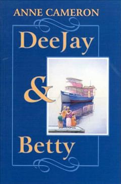 DeeJay and Betty : a novel / by Anne Cameron.