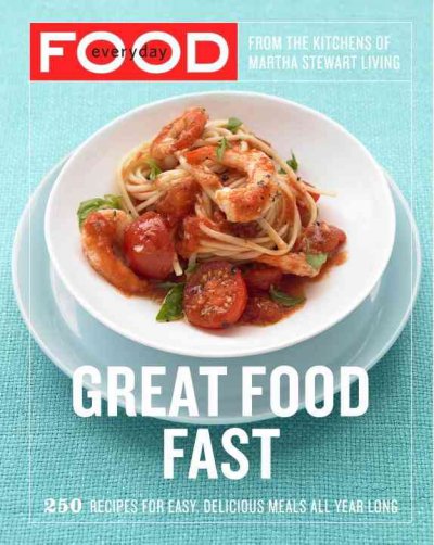 Everyday food : great food fast / from the kitchens of Martha Stewart Living.