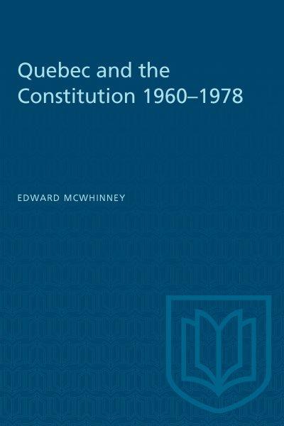 Quebec and the constitution, 1960-1978 / Edward McWhinney.