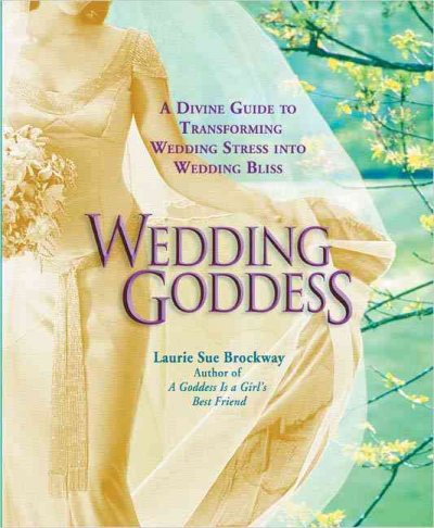 Wedding goddess : a divine guide to transforming wedding stress into wedding bliss / Laurie Sue Brockway.