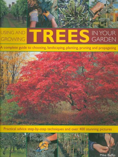 Using and growing trees in your garden : a complete guide to choosing, landscaping, planting, pruning and propagating / Mike Buffin.