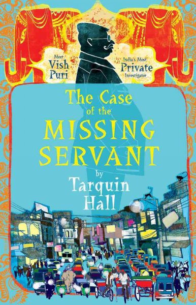 The case of the missing servant [Book] : from the files of Vish Puri, India's "most private investigator" / Tarquin Hall.