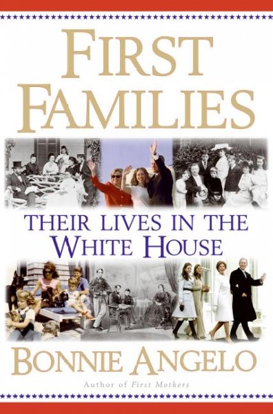 First families : the impact of the White House on their lives / Bonnie Angelo.