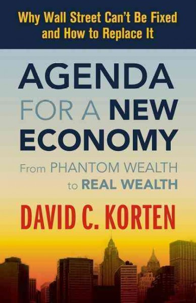 Agenda for a new economy : from phantom wealth to real wealth / David C. Korten.