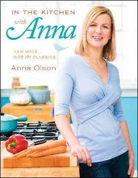 In the kitchen with Anna : new ways with the classics / Anna Olson.