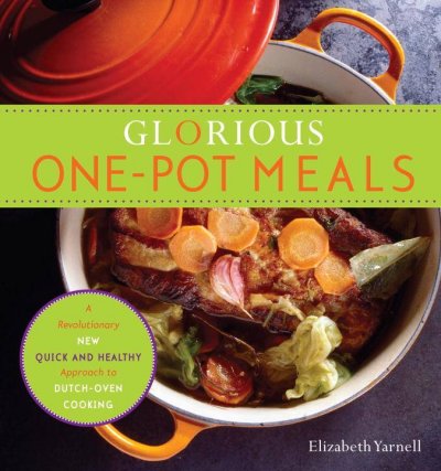 Glorious one-pot meals : a revolutionary new quick and healthy approach to Dutch-oven cooking / Elizabeth Yarnell.