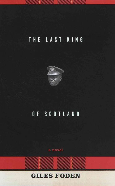 The last king of Scotland / Giles Foden.
