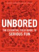 Go to record Unbored : the essential field guide to serious fun
