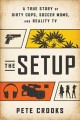 The setup : a true story of dirty cops, soccer moms, and reality TV  Cover Image