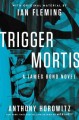 Trigger mortis : a James Bond novel  Cover Image