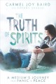 The truth of spirits : a medium's journey from panic to peace  Cover Image