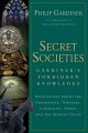 Secret societies : Gardiner's forbidden knowledge : revelations about the Freemasons, Templars, Illuminati, Nazis, and the serpent cults  Cover Image