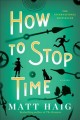 How to stop time : a novel  Cover Image
