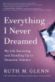 Everything I never dreamed : my life surviving and standing up to domestic violence  Cover Image