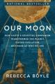 Our moon : how Earth's celestial companion transformed the planet, guided evolution, and made us who we are  Cover Image