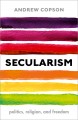 Secularism : politics, religion, and freedom  Cover Image